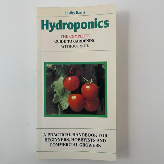 Hydroponics The Complete Guide to Gardening Without Soil - Dudley Harris - Front Cover