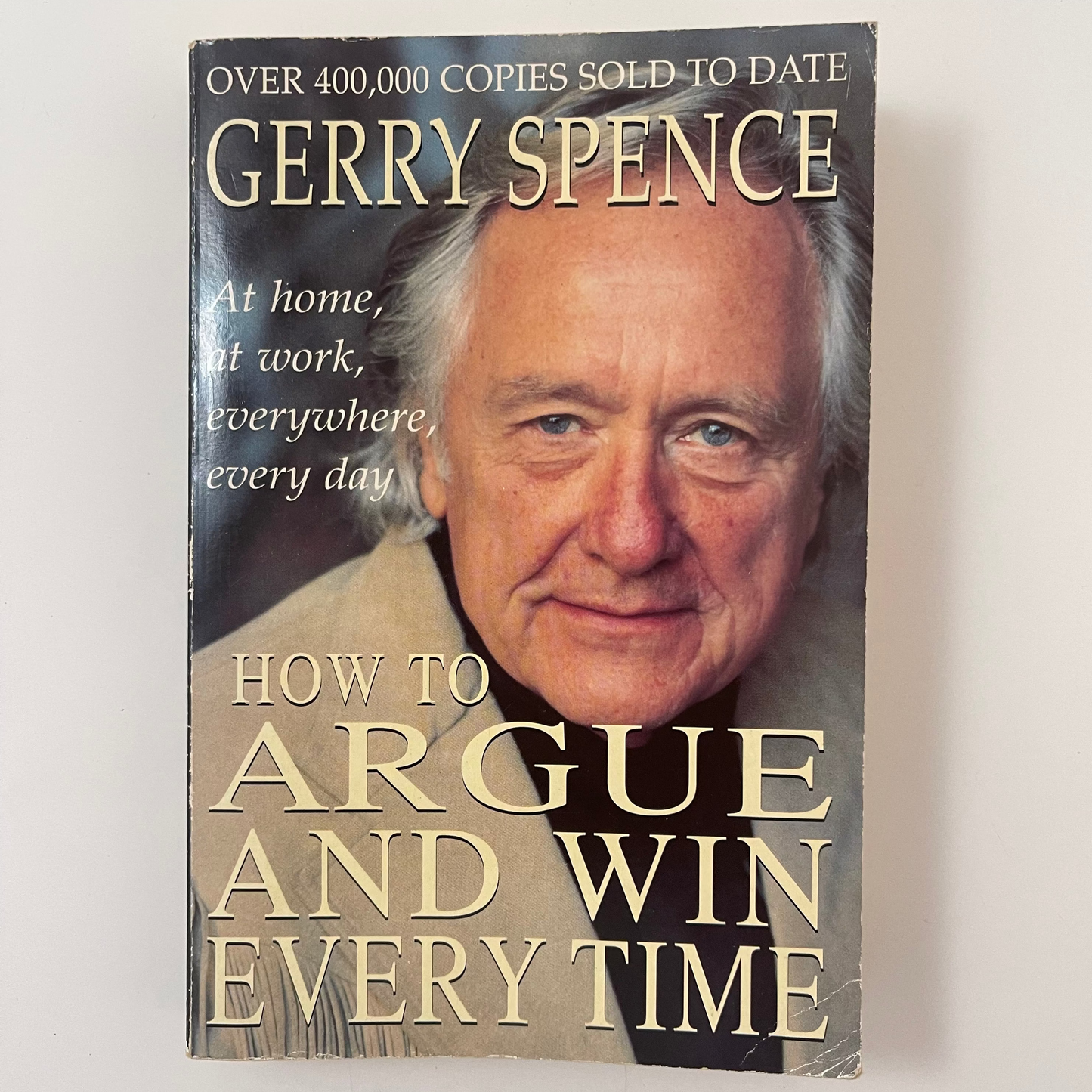 How to Argue and Win Every Time At Home, at Work, in Court, Everywhere, Every Day - Gerry Spence - Front Cover