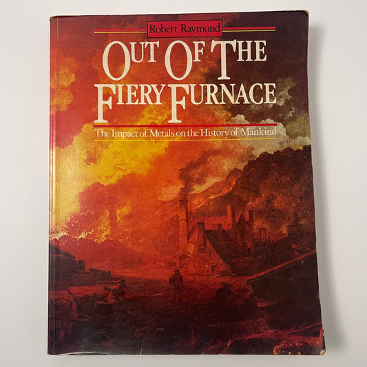 Out of the Fiery Furnace: The Impact of Metals on the History of Mankind - Robert Raymond - Front Cover