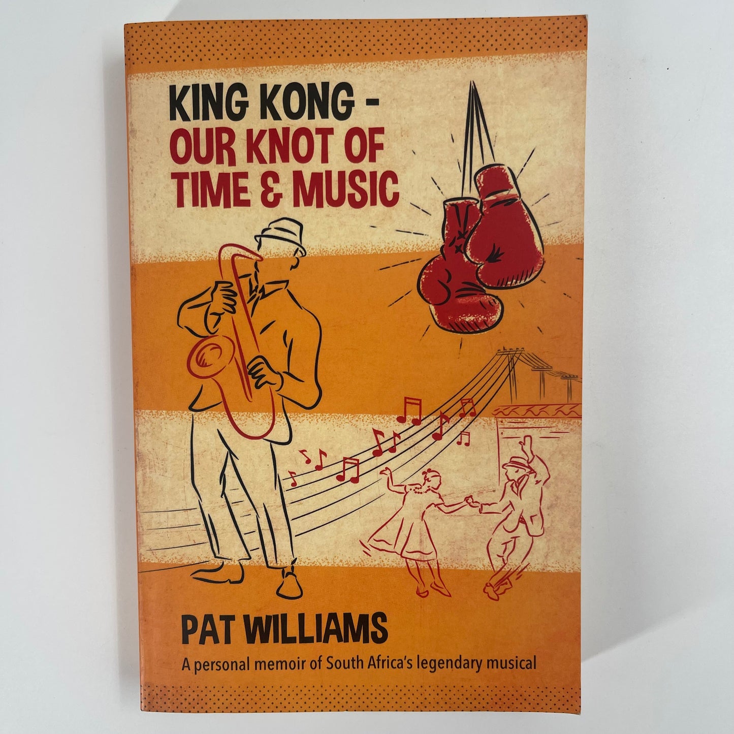 King Kong - Our Knot of Time and Music A Personal Memoir of South Africa's Legendary Musical - Pat Williams - Front Cover