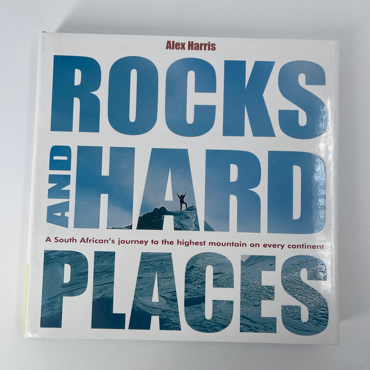 Rocks and hard places: a South African's journey to the highest mountain on every continent - Alex Harris - Front Cover