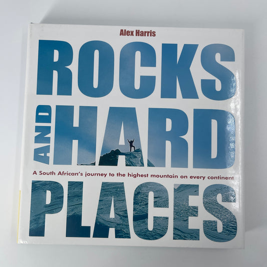 Rocks and hard places: a South African's journey to the highest mountain on every continent - Alex Harris - Front Cover