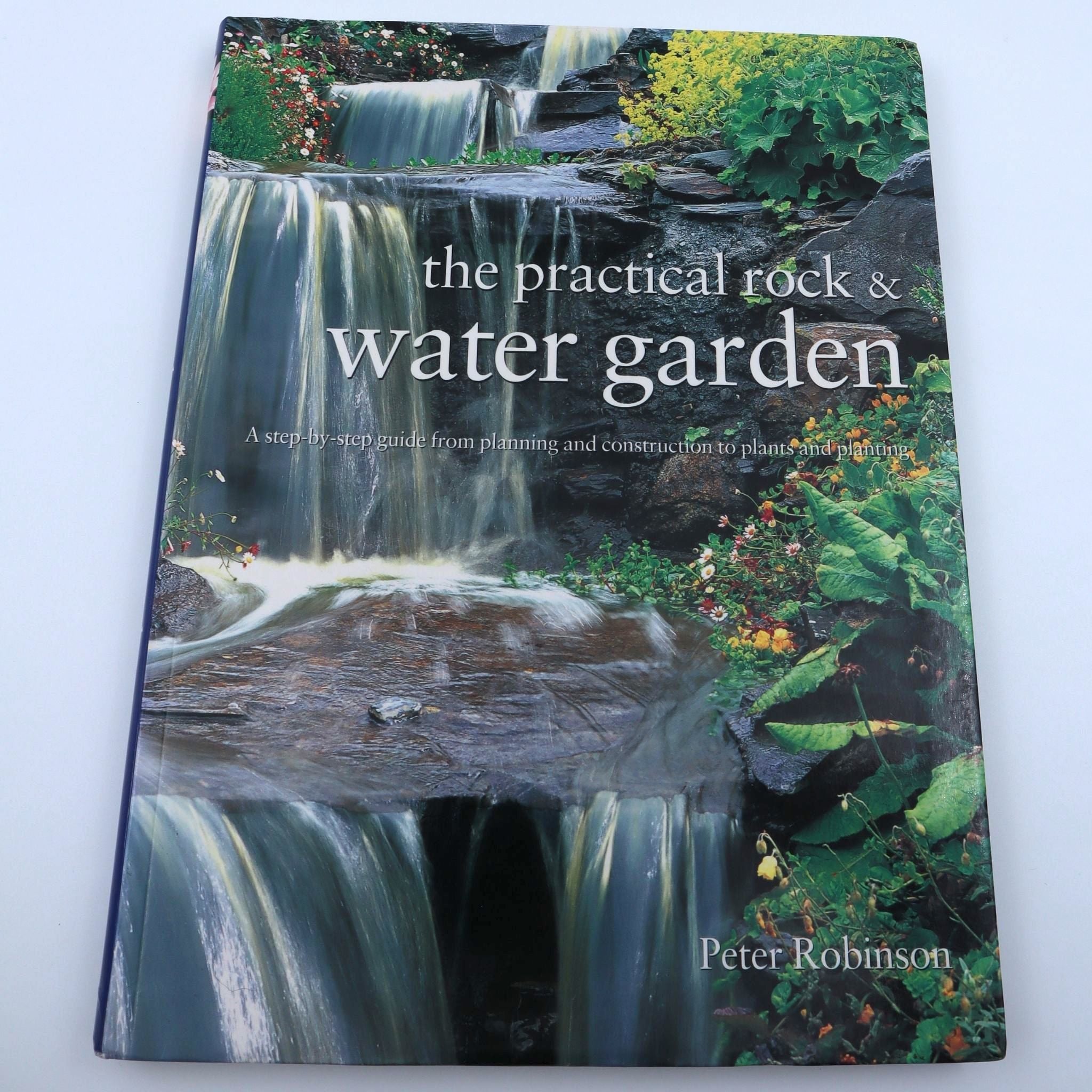 Practical Rock and Water Garden: A Step-by-Step Guide from Planning and Construction to Plants and Planting - Peter Robinson