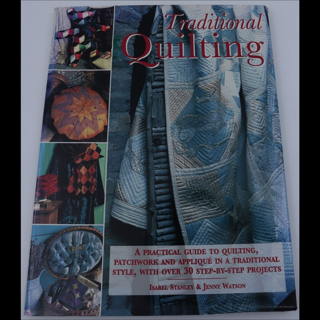 Traditional Quilting: A Practical Guide to Quilting, Patchwork and Appliqué in a Traditional Style - Isabel Stanley & Jenny Watson
