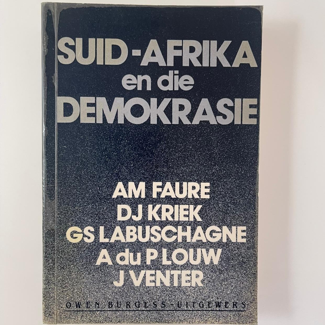Suid-Afrika en die Demokrasie - AM Faure, DJ Kriek, GS Labuschagne, A du P Louw, J Venter