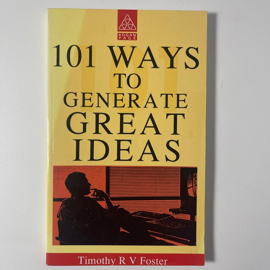 101 Ways to Generate Great Ideas — Timothy R. V. Foster