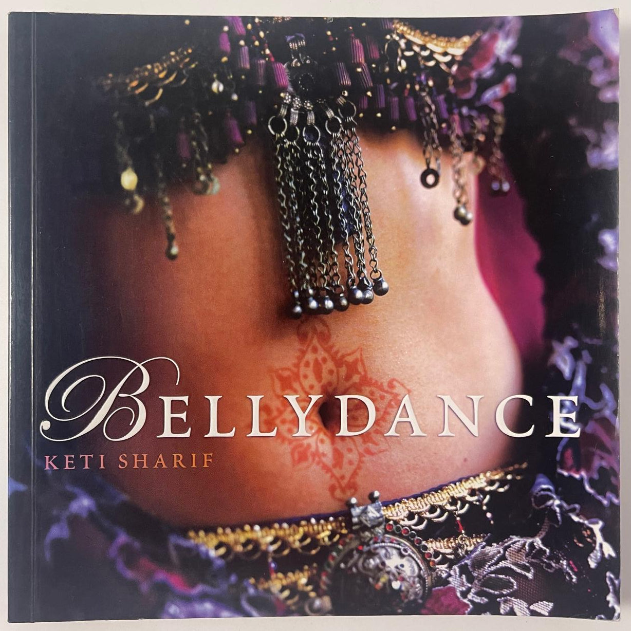 Bellydance: A Guide to Middle Eastern Dance, Its Music, Its Culture and Costume — Keti Sharif