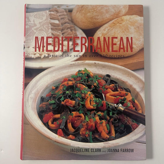 Mediterranean: A Taste of the Sun in Over 150 Recipes - Jacqueline Clark and Joanna Farrow