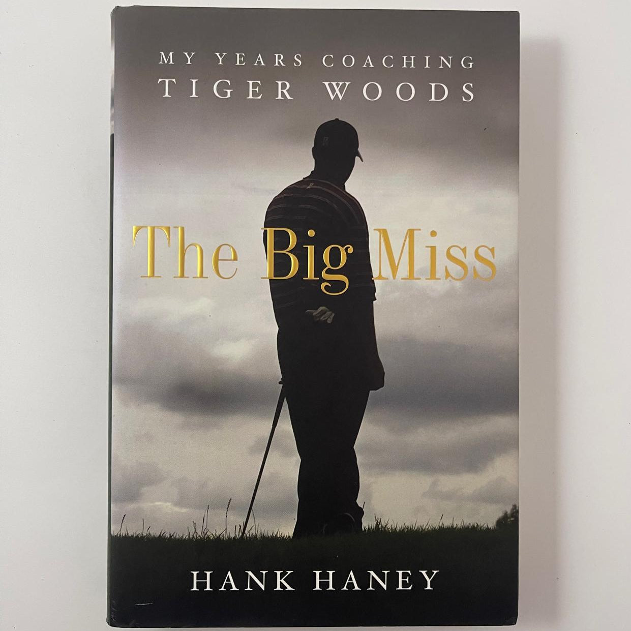 The Big Miss: My Years Coaching Tiger Woods - Hank Haney