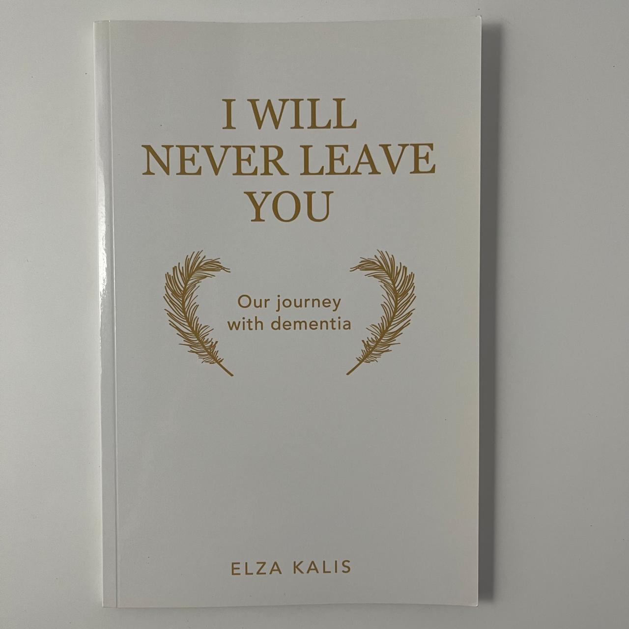 I Will Never Leave You: Our journey with dementia - Elza Kalis