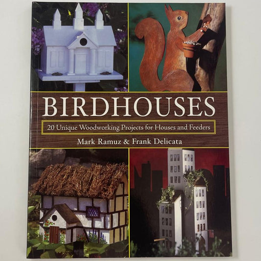 Birdhouses: 20 Unique Woodworking Projects for Houses and Feeders – Mark Ramuz & Frank Delicata