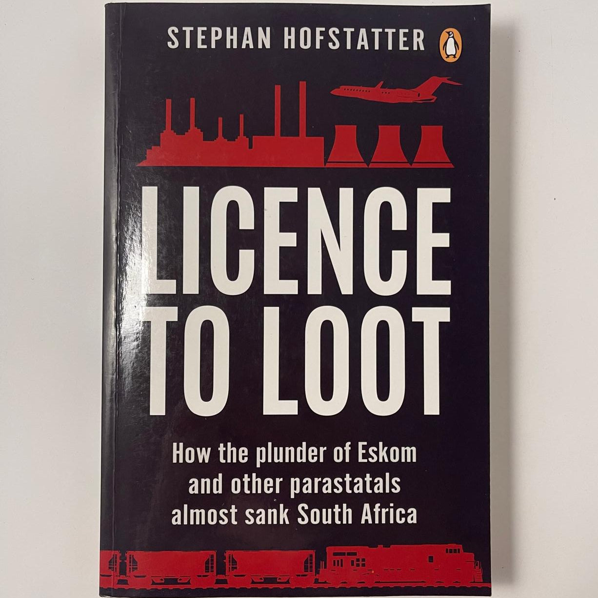Licence to Loot: How the Plunder of Eskom and Other Parastatals Almost Sank South Africa – Stephan Hofstatter