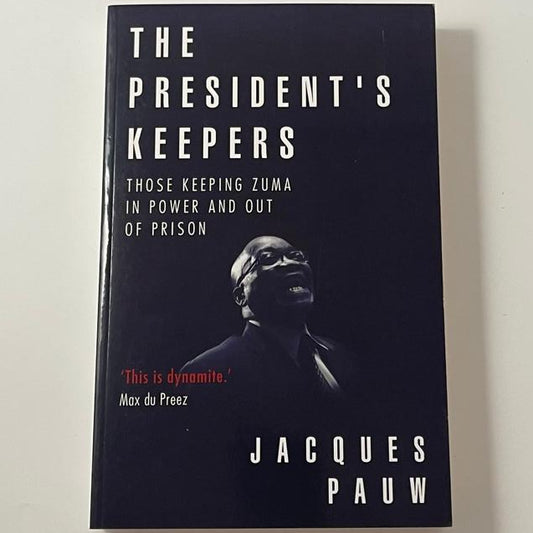 The President’s Keepers: Those Keeping Zuma in Power and Out of Prison – Jacques Pauw
