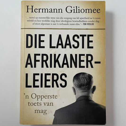 Die Laaste Afrikaner-Leiers: ’n Oppergesag en die Einde van ’n Era – Hermann Giliomee