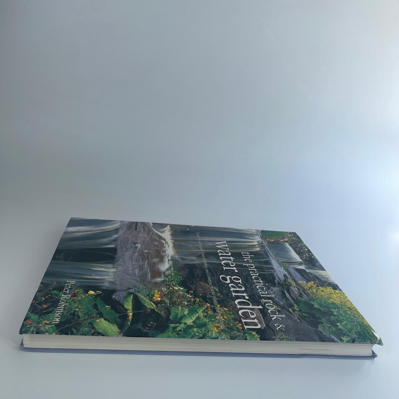 Practical Rock and Water Garden: A Step-by-Step Guide from Planning and Construction to Plants and Planting - Peter Robinson