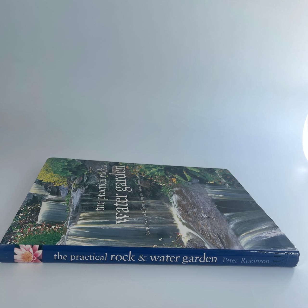 Practical Rock and Water Garden: A Step-by-Step Guide from Planning and Construction to Plants and Planting - Peter Robinson